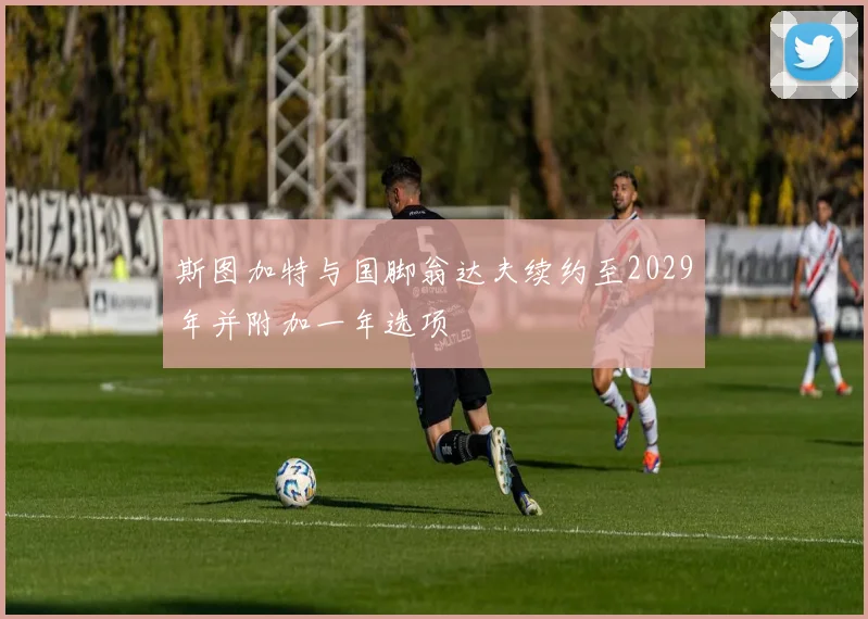 斯图加特与国脚翁达夫续约至2029年并附加一年选项