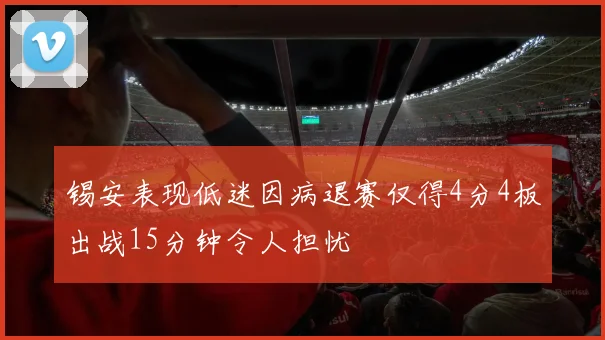 锡安表现低迷因病退赛仅得4分4板出战15分钟令人担忧