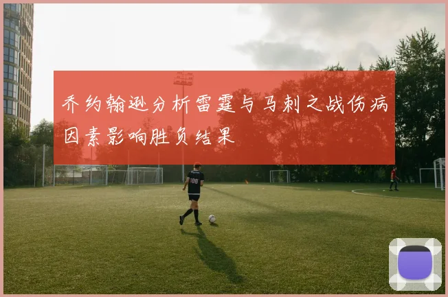 乔约翰逊分析雷霆与马刺之战伤病因素影响胜负结果